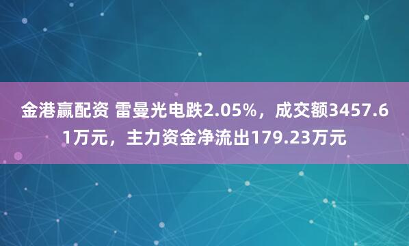 金港赢配资 雷曼光电跌2.05%，成交额3457.61万元，主力资金净流出179.23万元